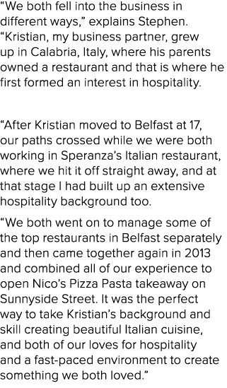 “We both fell into the business in different ways,” explains Stephen. “Kristian, my business partner, grew up in Cala...