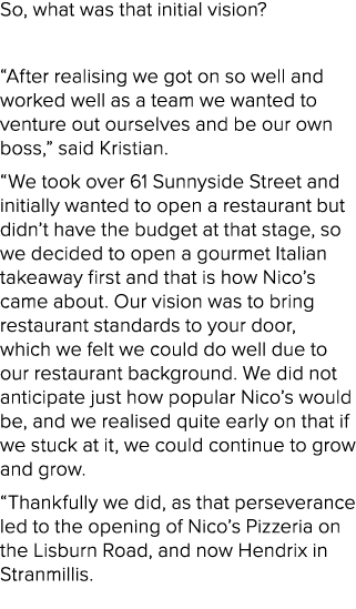 So, what was that initial vision? “After realising we got on so well and worked well as a team we wanted to venture o...