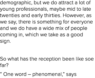 demographic, but we do attract a lot of young professionals, maybe mid to late twenties and early thirties. However, ...