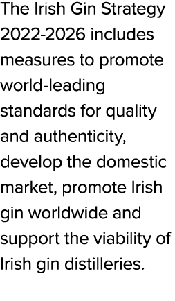 The Irish Gin Strategy 2022 2026 includes measures to promote world leading standards for quality and authenticity, d...