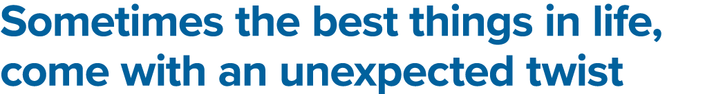 Sometimes the best things in life, come with an unexpected twist