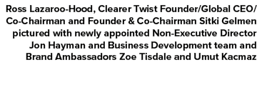 Ross Lazaroo Hood, Clearer Twist Founder/Global CEO/Co Chairman and Founder & Co Chairman Sitki Gelmen pictured with ...