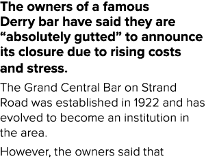 The owners of a famous Derry bar have said they are “absolutely gutted” to announce its closure due to rising costs a...