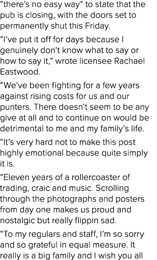“there’s no easy way” to state that the pub is closing, with the doors set to permanently shut this Friday. “I’ve put...