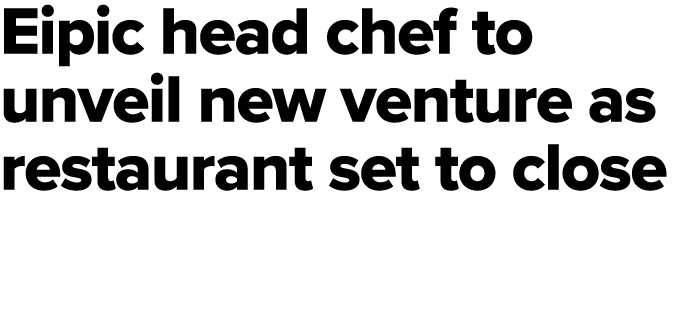 Eipic head chef to unveil new venture as restaurant set to close