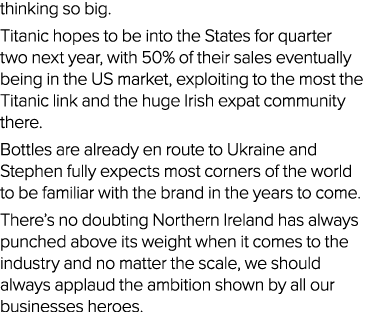 thinking so big. Titanic hopes to be into the States for quarter two next year, with 50% of their sales eventually be...