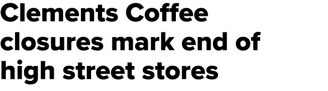 Clements Coffee closures mark end of high street stores