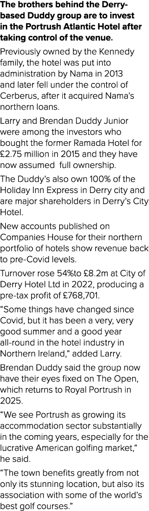 The brothers behind the Derry based Duddy group are to invest in the Portrush Atlantic Hotel after taking control of ...