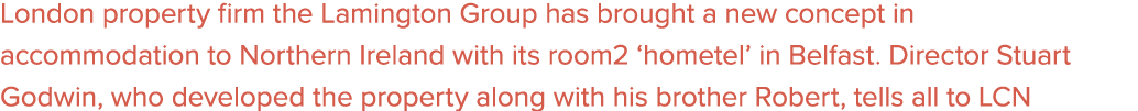 London property firm the Lamington Group has brought a new concept in accommodation to Northern Ireland with its room...