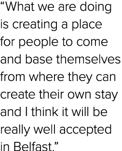 “What we are doing is creating a place for people to come and base themselves from where they can create their own st...