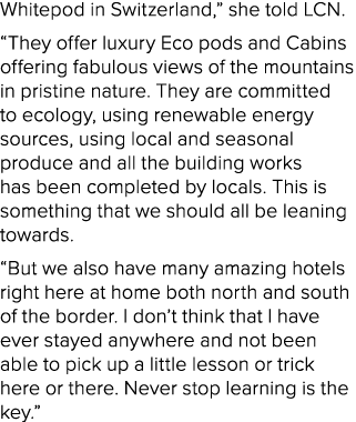 Whitepod in Switzerland,” she told LCN. “They offer luxury Eco pods and Cabins offering fabulous views of the mountai...