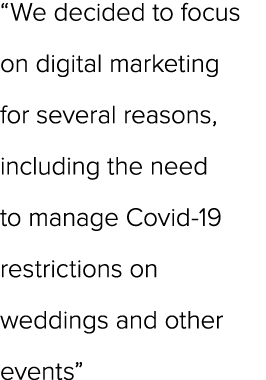 “We decided to focus on digital marketing for several reasons, including the need to manage Covid 19 restrictions on ...