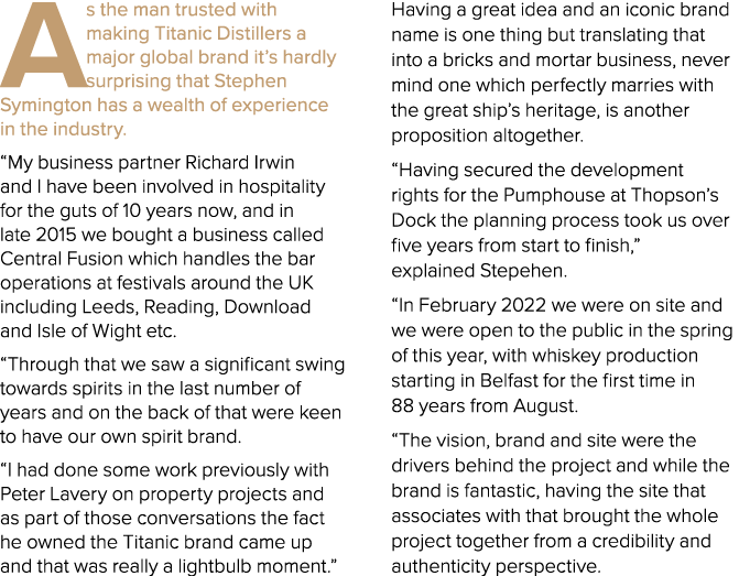 As the man trusted with making Titanic Distillers a major global brand it’s hardly surprising that Stephen Symington ...