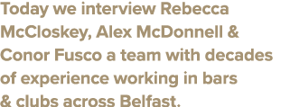 Today we interview Rebecca McCloskey, Alex McDonnell & Conor Fusco a team with decades of experience working in bars ...