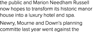 the public and Marion Needham Russell now hopes to transform its historic manor house into a luxury hotel and spa. Ne...