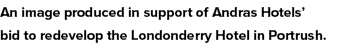 An image produced in support of Andras Hotels’ bid to redevelop the Londonderry Hotel in Portrush.