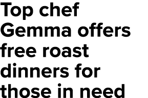 Top chef Gemma offers free roast dinners for those in need