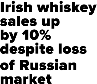 Irish whiskey sales up by 10% despite loss of Russian market