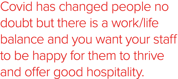 Covid has changed people no doubt but there is a work/life balance and you want your staff to be happy for them to th...