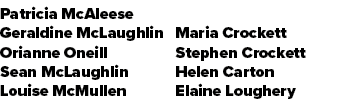 Patricia McAleese Geraldine McLaughlin Orianne Oneill Sean McLaughlin Louise McMullen Maria Crockett Stephen Crockett...