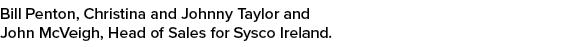 Bill Penton, Christina and Johnny Taylor and John McVeigh, Head of Sales for Sysco Ireland.