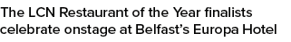 The LCN Restaurant of the Year finalists celebrate onstage at Belfast’s Europa Hotel 