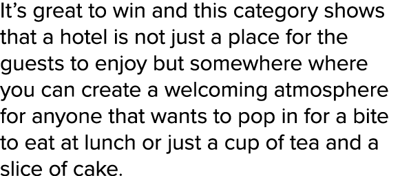 It’s great to win and this category shows that a hotel is not just a place for the guests to enjoy but somewhere wher...
