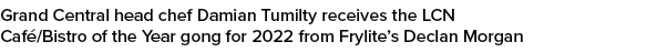 Grand Central head chef Damian Tumilty receives the LCN Caf /Bistro of the Year gong for 2022 from Frylite’s Declan M...