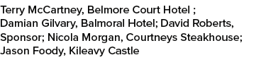 Terry McCartney, Belmore Court Hotel ; Damian Gilvary, Balmoral Hotel; David Roberts, Sponsor; Nicola Morgan, Courtne...