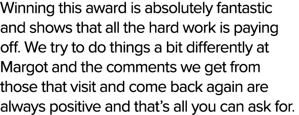 Winning this award is absolutely fantastic and shows that all the hard work is paying off. We try to do things a bit ...