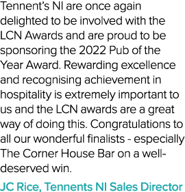 Tennent’s NI are once again delighted to be involved with the LCN Awards and are proud to be sponsoring the 2022 Pub ...