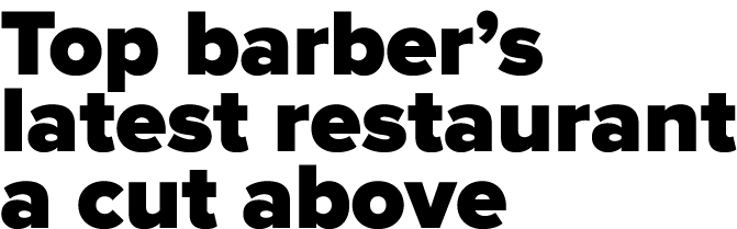 Top barber’s latest restaurant a cut above