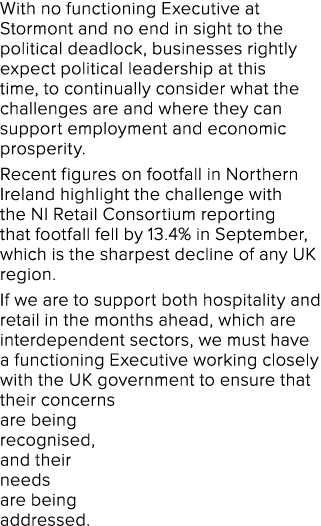 With no functioning Executive at Stormont and no end in sight to the political deadlock, businesses rightly expect po...