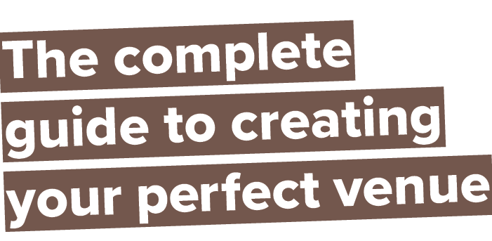 The complete guide to creating your perfect venue