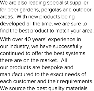 We are also leading specialist supplier for beer gardens, pergolas and outdoor areas. With new products being develop...