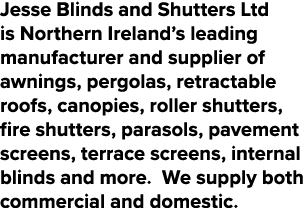 Jesse Blinds and Shutters Ltd is Northern Ireland’s leading manufacturer and supplier of awnings, pergolas, retractab...