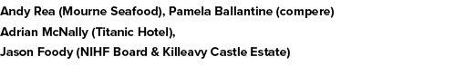 Andy Rea (Mourne Seafood), Pamela Ballantine (compere) Adrian McNally (Titanic Hotel), Jason Foody (NIHF Board & Kill...