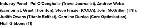 Industry Panel Pol O’Conghaile (Travel Journalist), Andrew Webb (Economist, Grant Thornton), Steve Frazier (CODA), Jo...