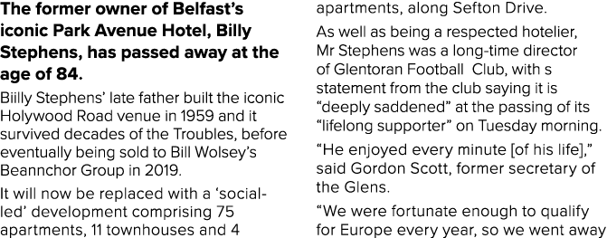 The former owner of Belfast’s iconic Park Avenue Hotel, Billy Stephens, has passed away at the age of 84. Biilly Step...