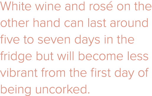 White wine and ros on the other hand can last around five to seven days in the fridge but will become less vibrant f...