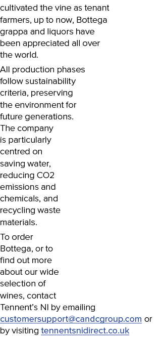 cultivated the vine as tenant farmers, up to now, Bottega grappa and liquors have been appreciated all over the world...