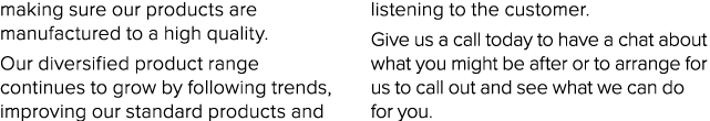 making sure our products are manufactured to a high quality. Our diversified product range continues to grow by follo...
