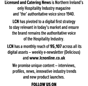 Licensed and Catering News is Northern Ireland’s only Hospitality Industry magazine and ‘the’ authoritative voice sin...