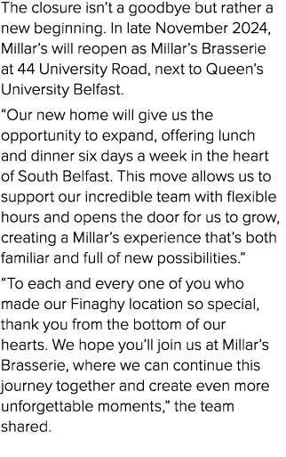 The closure isn’t a goodbye but rather a new beginning. In late November 2024, Millar’s will reopen as Millar’s Brass...