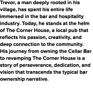 Trevor, a man deeply rooted in his village, has spent his entire life immersed in the bar and hospitality industry. T...