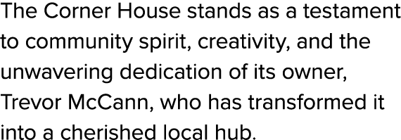 The Corner House stands as a testament to community spirit, creativity, and the unwavering dedication of its owner, T...