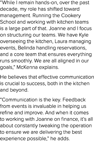 “While I remain hands on, over the past decade, my role has shifted toward management. Running the Cookery School and...