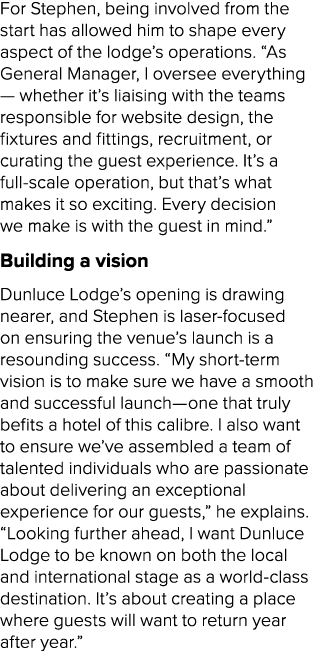 For Stephen, being involved from the start has allowed him to shape every aspect of the lodge’s operations. “As Gener...