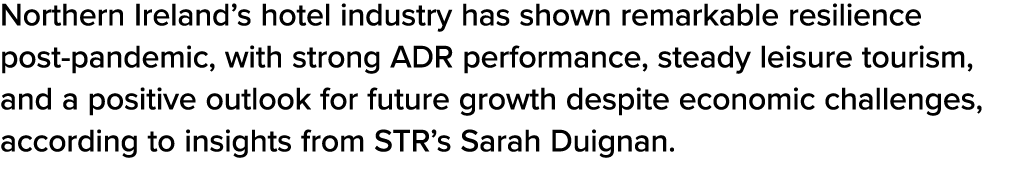 Northern Ireland’s hotel industry has shown remarkable resilience post pandemic, with strong ADR performance, steady ...