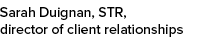Sarah Duignan, STR, director of client relationships 